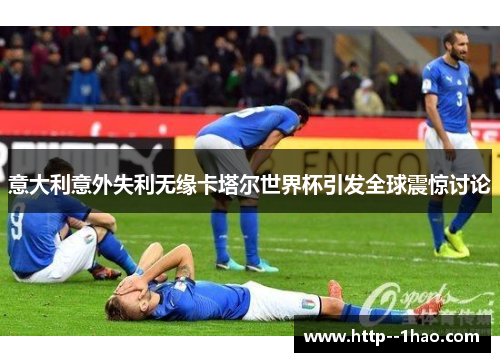 意大利意外失利无缘卡塔尔世界杯引发全球震惊讨论